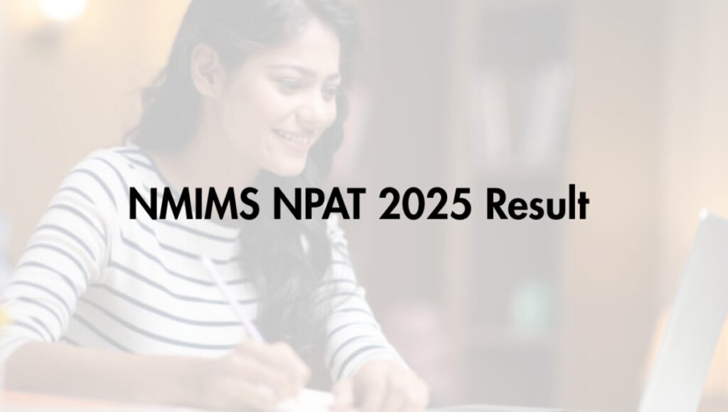 NMIMS NPAT 2025 परिणाम घोषित: अब आपके सपनों की उड़ान को मिलेगी नई रफ्तार