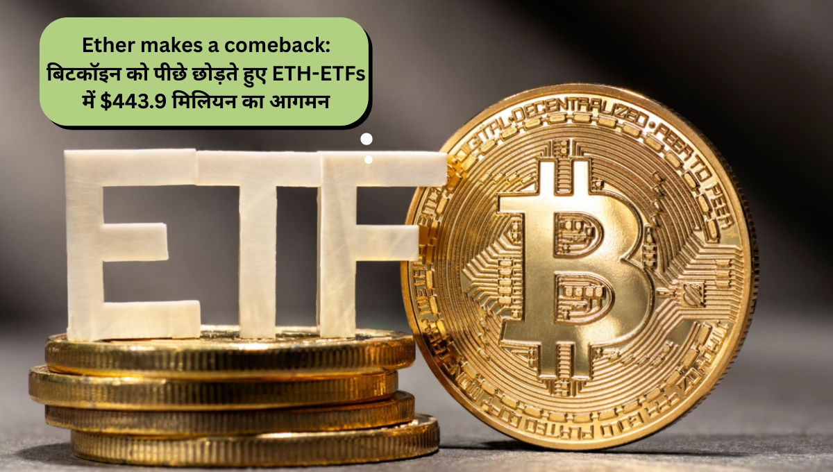 Ether makes a comeback: बिटकॉइन को पीछे छोड़ते हुए ETH-ETFs में $443.9 मिलियन का आगमन