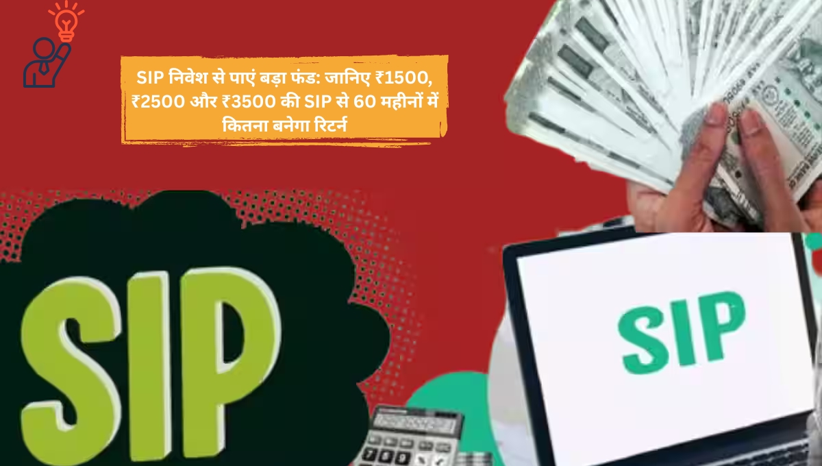 SIP निवेश से पाएं बड़ा फंड: जानिए ₹1500, ₹2500 और ₹3500 की SIP से 60 महीनों में कितना बनेगा रिटर्न