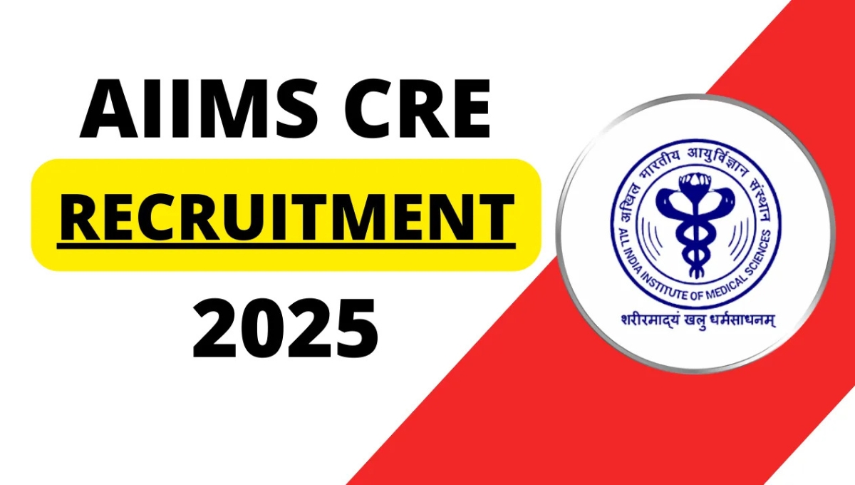 AIIMS CRE भर्ती 2025: ग्रुप बी और सी पदों के लिए नोटिफिकेशन जारी, ऑनलाइन आवेदन शुरू