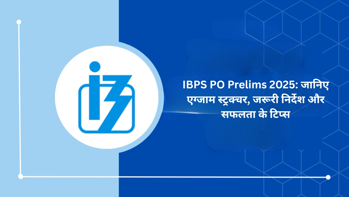 IBPS PO Prelims 2025: जानिए एग्जाम स्ट्रक्चर, जरूरी निर्देश और सफलता के टिप्स
