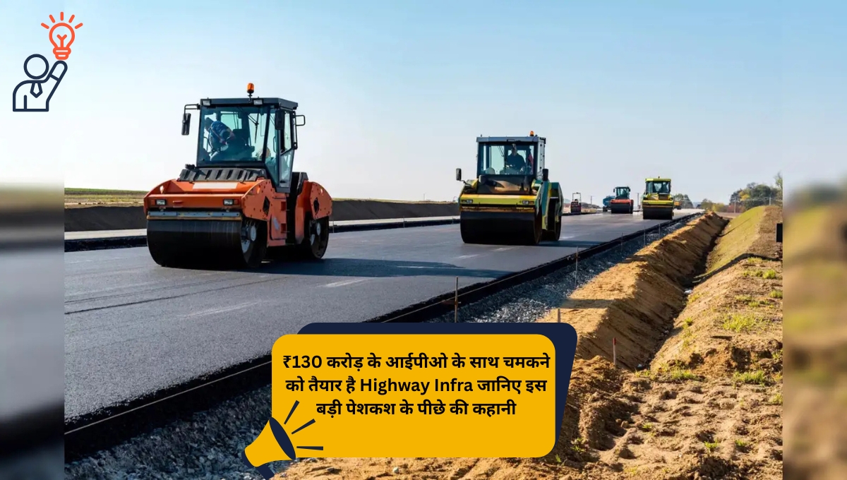 ₹130 करोड़ के आईपीओ के साथ चमकने को तैयार है Highway Infra जानिए इस बड़ी पेशकश के पीछे की कहानी