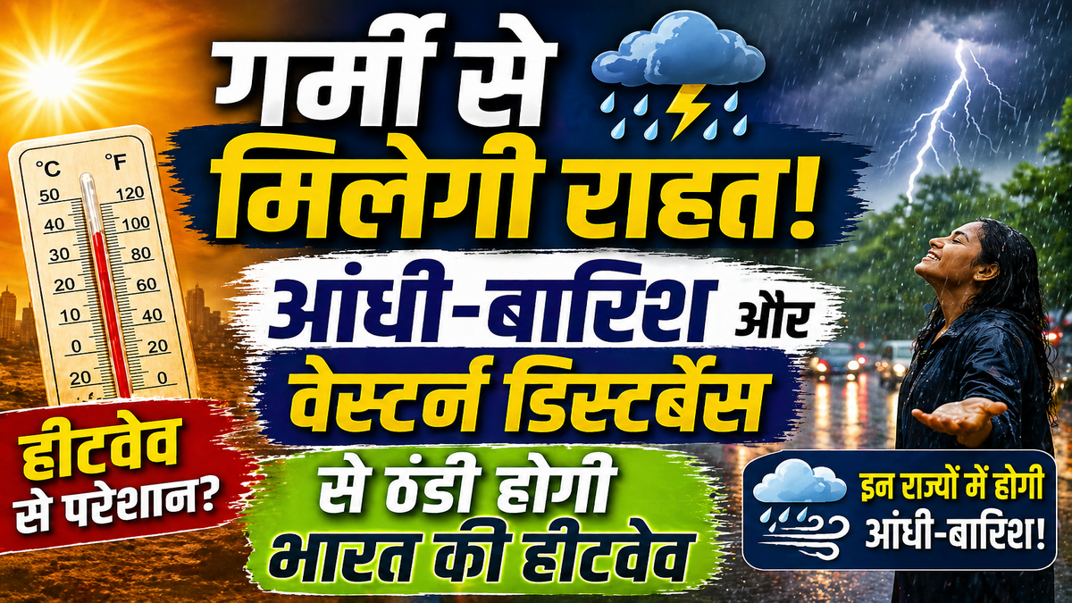 गर्मी से मिलेगी राहत! आंधी-बारिश और वेस्टर्न डिस्टर्बेंस से ठंडी होगी भारत की हीटवेव